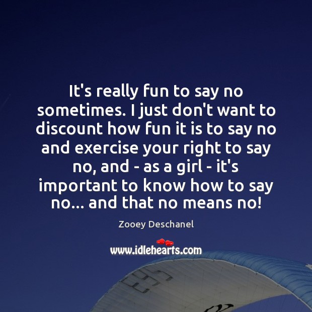 It’s really fun to say no sometimes. I just don’t want to Zooey Deschanel Picture Quote