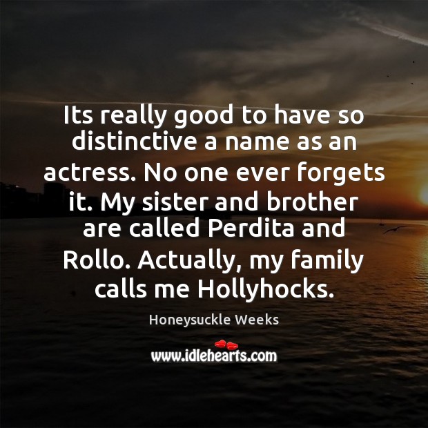 Its really good to have so distinctive a name as an actress. Honeysuckle Weeks Picture Quote