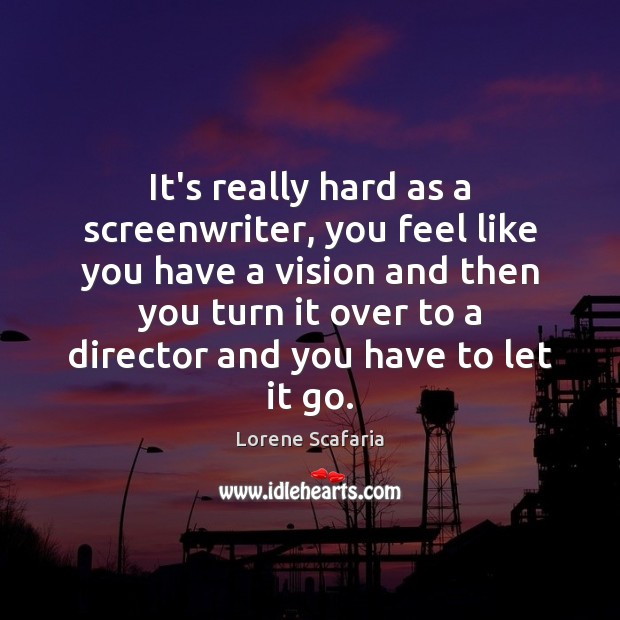 It’s really hard as a screenwriter, you feel like you have a Image