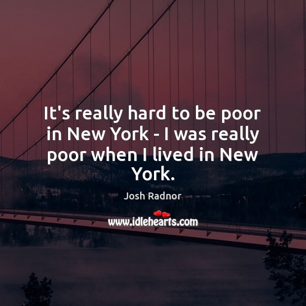 It’s really hard to be poor in New York – I was really poor when I lived in New York. Image