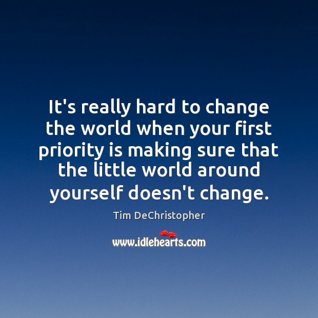 It’s really hard to change the world when your first priority is Image