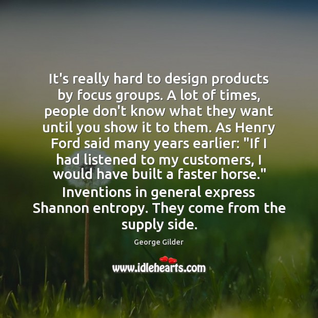 It’s really hard to design products by focus groups. A lot of George Gilder Picture Quote