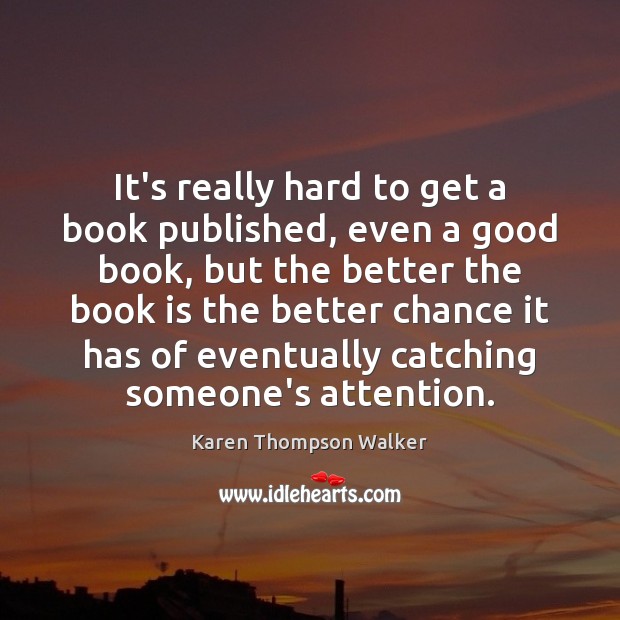 It’s really hard to get a book published, even a good book, Karen Thompson Walker Picture Quote