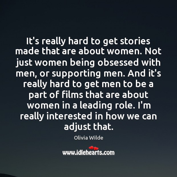 It’s really hard to get stories made that are about women. Not Olivia Wilde Picture Quote