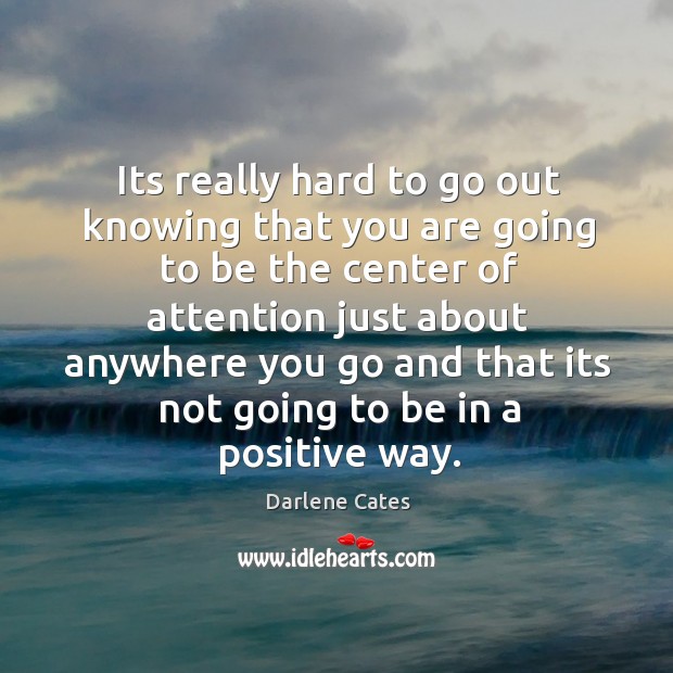 Its really hard to go out knowing that you are going to Darlene Cates Picture Quote