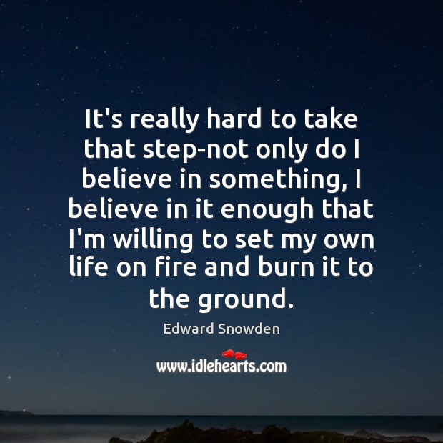 It’s really hard to take that step-not only do I believe in Edward Snowden Picture Quote