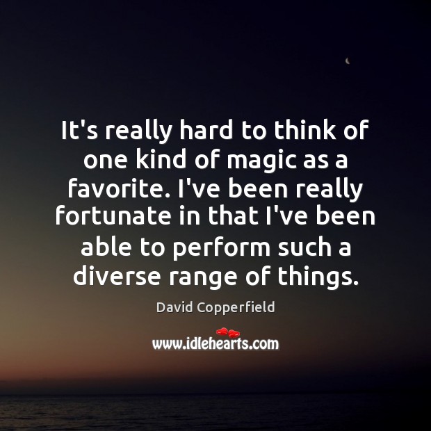 It’s really hard to think of one kind of magic as a David Copperfield Picture Quote