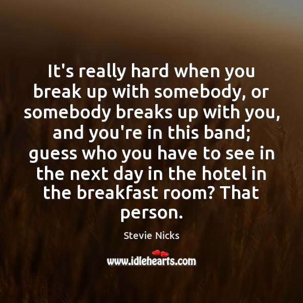 It’s really hard when you break up with somebody, or somebody breaks Break Up Quotes Image