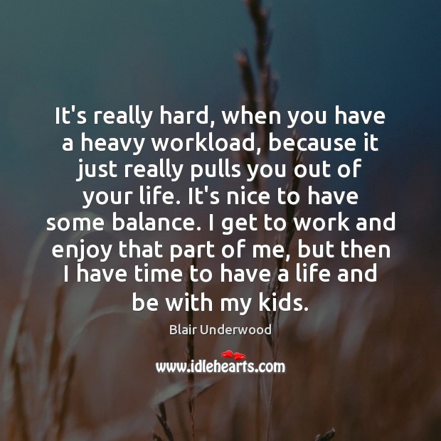 It’s really hard, when you have a heavy workload, because it just Image
