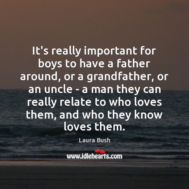 It’s really important for boys to have a father around, or a Laura Bush Picture Quote
