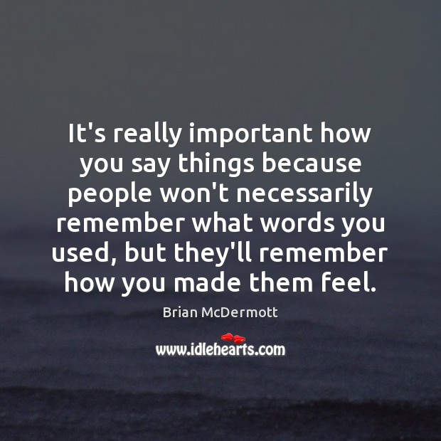 It’s really important how you say things because people won’t necessarily remember Image