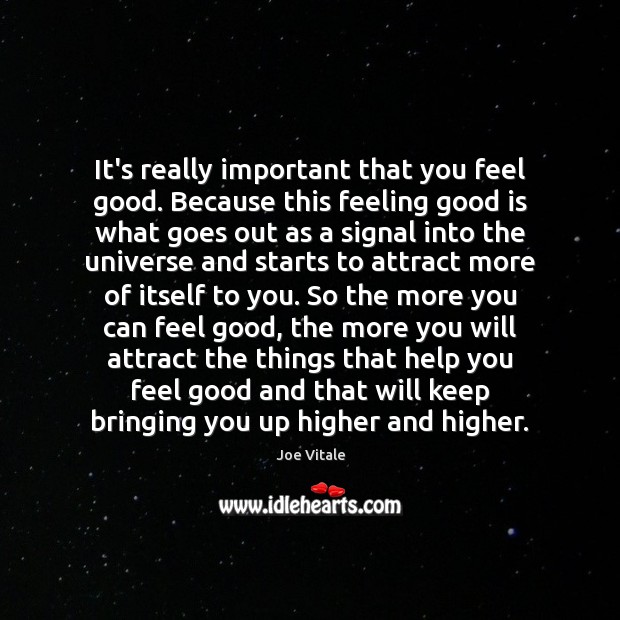 It’s really important that you feel good. Because this feeling good is Joe Vitale Picture Quote