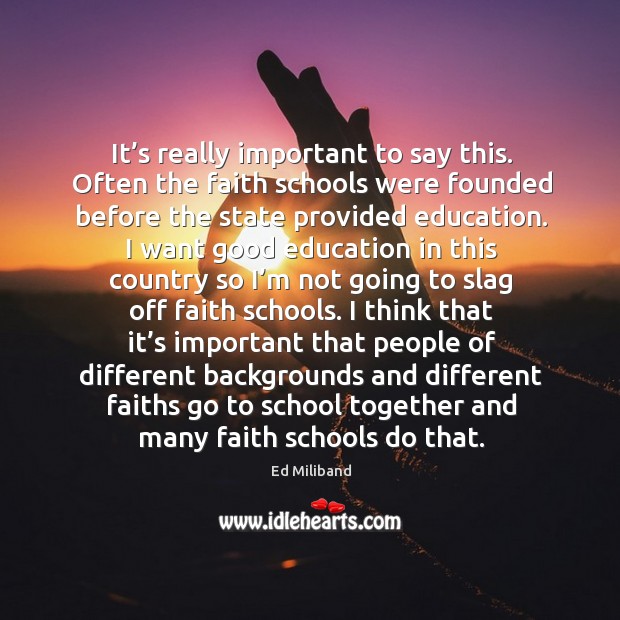 It’s really important to say this. Often the faith schools were founded before the state provided education. Image