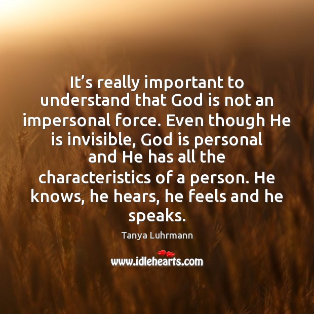 It’s really important to understand that God is not an impersonal Tanya Luhrmann Picture Quote