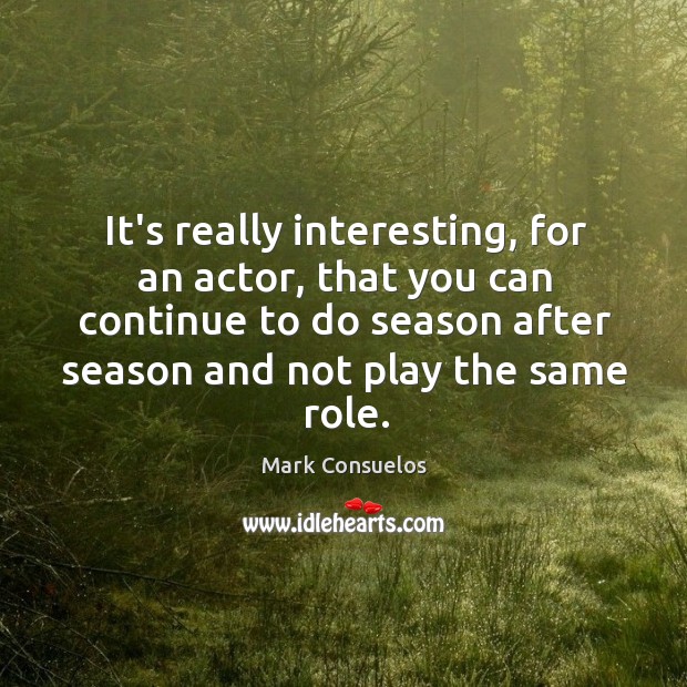 It’s really interesting, for an actor, that you can continue to do Mark Consuelos Picture Quote