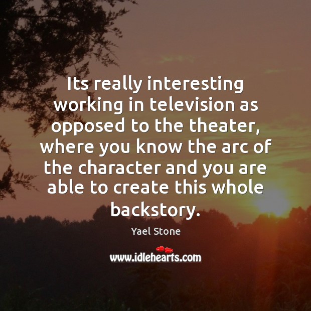 Its really interesting working in television as opposed to the theater, where Yael Stone Picture Quote