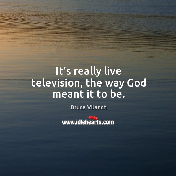It’s really live television, the way God meant it to be. Bruce Vilanch Picture Quote