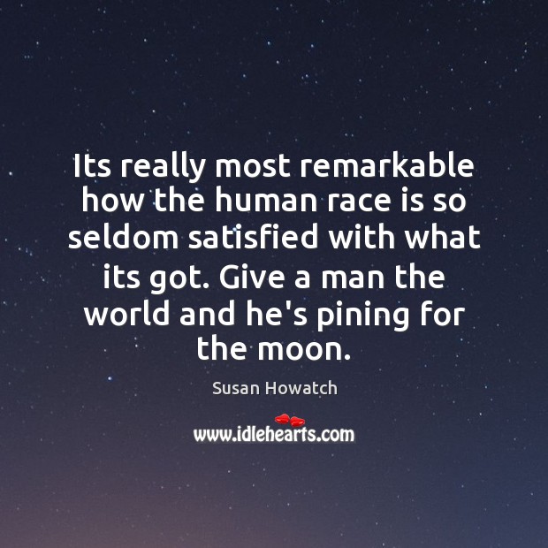 Its really most remarkable how the human race is so seldom satisfied Susan Howatch Picture Quote