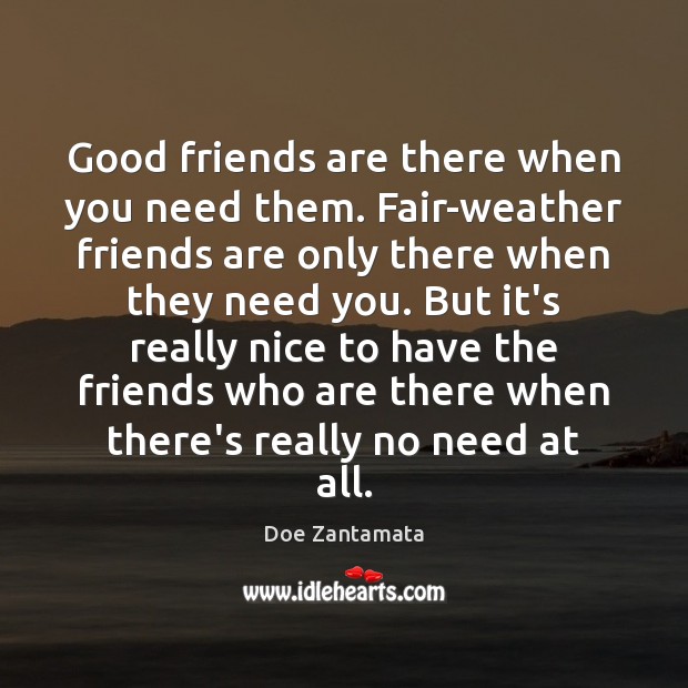 It’s really nice to have the friends who are there when there’s really no need at all. Doe Zantamata Picture Quote