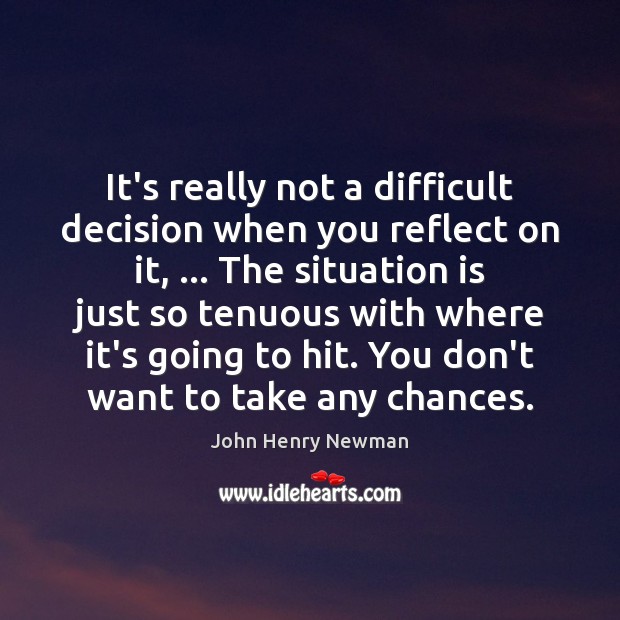 It’s really not a difficult decision when you reflect on it, … The John Henry Newman Picture Quote