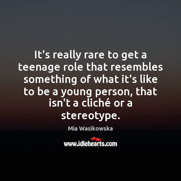 It’s really rare to get a teenage role that resembles something of Image
