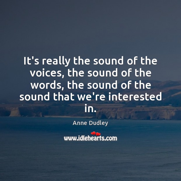It’s really the sound of the voices, the sound of the words, Anne Dudley Picture Quote
