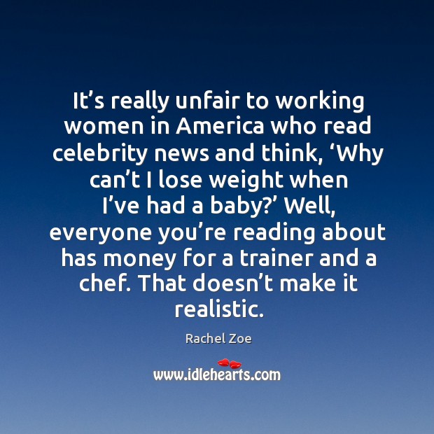 It’s really unfair to working women in america who read celebrity news and think Rachel Zoe Picture Quote