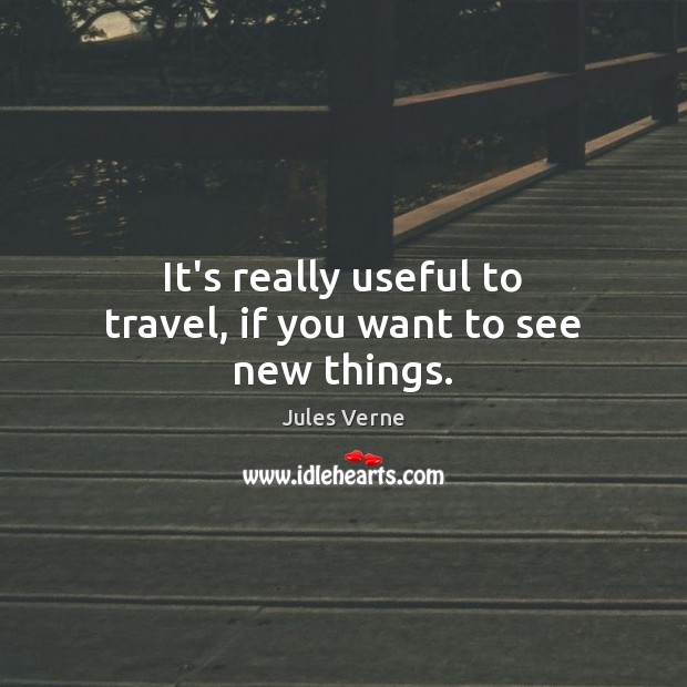 It’s really useful to travel, if you want to see new things. Image