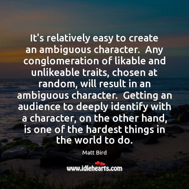 It’s relatively easy to create an ambiguous character.  Any conglomeration of likable Image