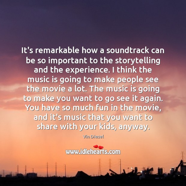 It’s remarkable how a soundtrack can be so important to the storytelling Vin Diesel Picture Quote