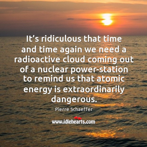 It’s ridiculous that time and time again we need a radioactive cloud coming out of a Pierre Schaeffer Picture Quote