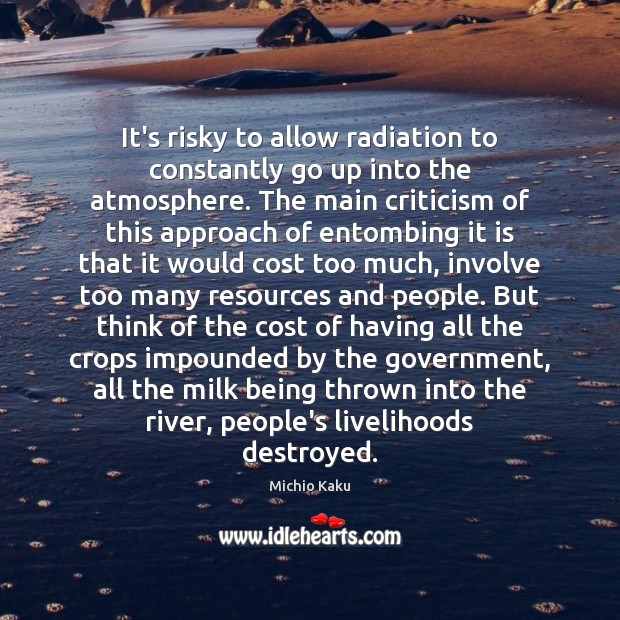 It’s risky to allow radiation to constantly go up into the atmosphere. Michio Kaku Picture Quote
