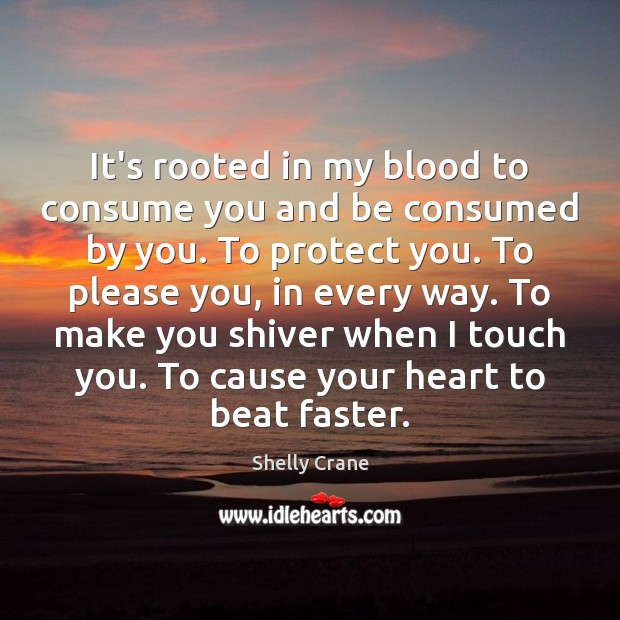 It’s rooted in my blood to consume you and be consumed by Heart Quotes Image