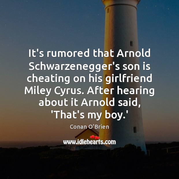 It’s rumored that Arnold Schwarzenegger’s son is cheating on his girlfriend Miley Son Quotes Image