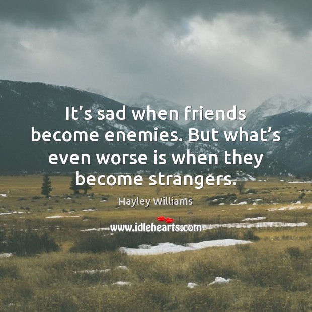 It’s sad when friends become enemies. But what’s even worse Hayley Williams Picture Quote