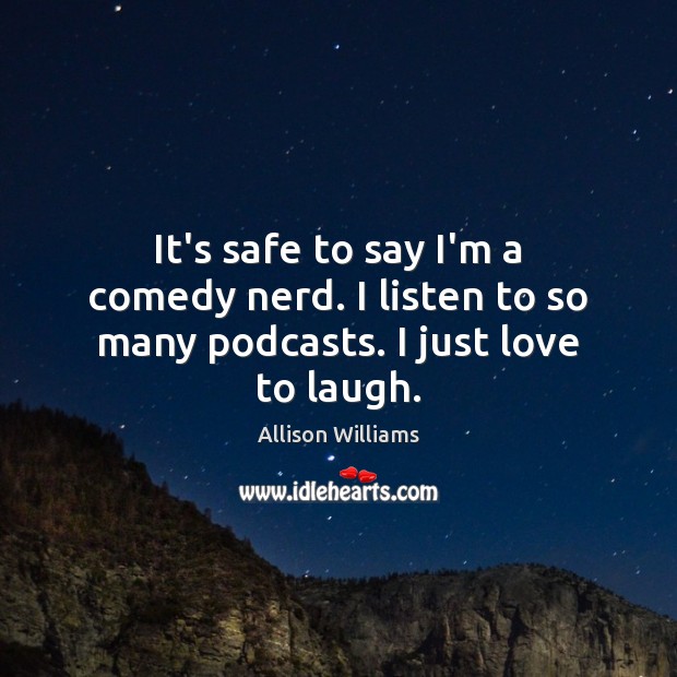 It’s safe to say I’m a comedy nerd. I listen to so many podcasts. I just love to laugh. Image