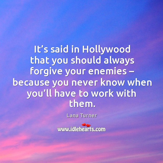 It’s said in hollywood that you should always forgive your enemies Image