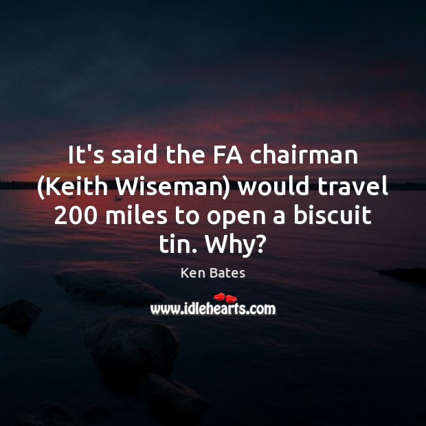 It’s said the FA chairman (Keith Wiseman) would travel 200 miles to open Image