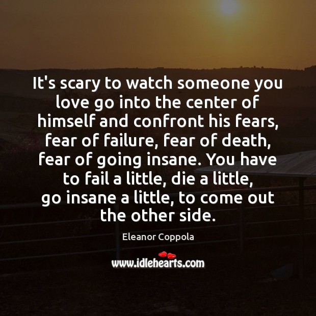 It’s scary to watch someone you love go into the center of Fail Quotes Image