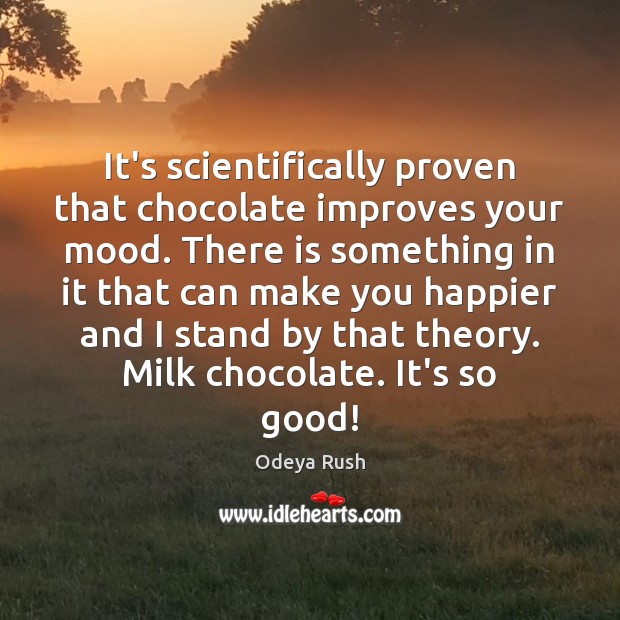 It’s scientifically proven that chocolate improves your mood. There is something in Odeya Rush Picture Quote