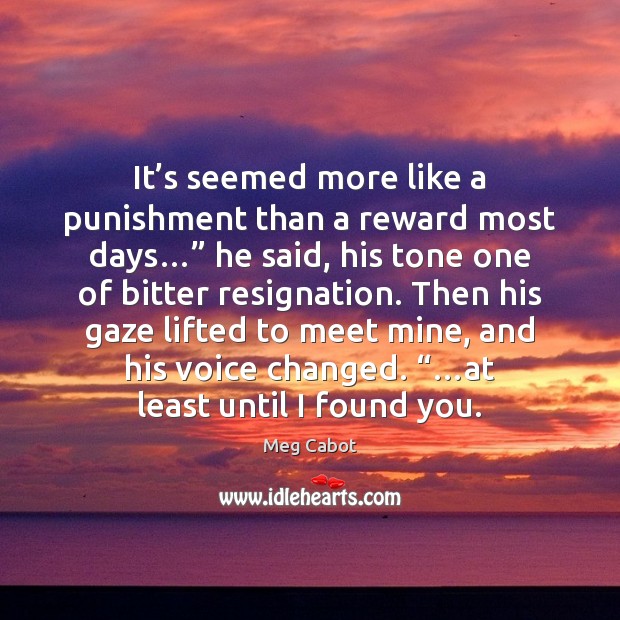 It’s seemed more like a punishment than a reward most days…” Meg Cabot Picture Quote