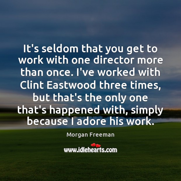 It’s seldom that you get to work with one director more than Morgan Freeman Picture Quote