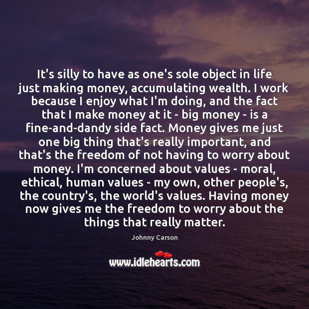 It’s silly to have as one’s sole object in life just making 