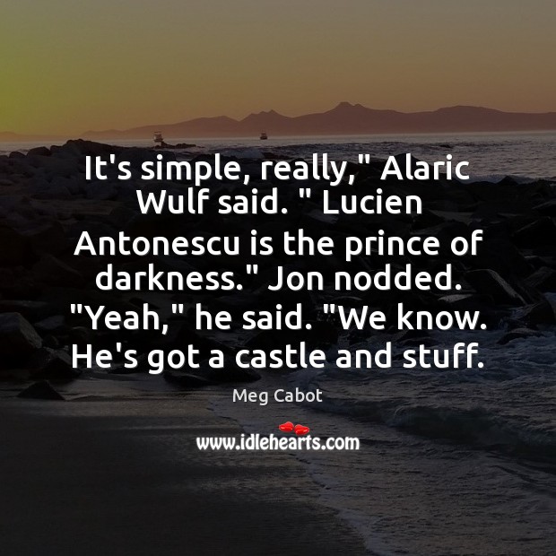It’s simple, really,” Alaric Wulf said. ” Lucien Antonescu is the prince of Meg Cabot Picture Quote