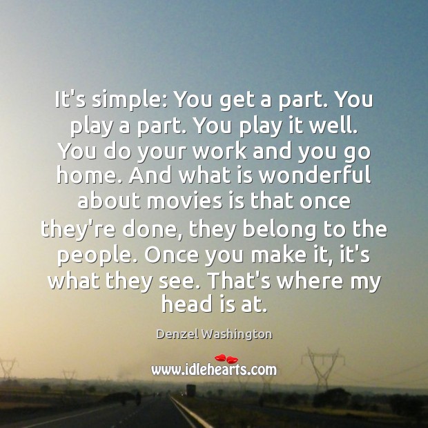 It’s simple: You get a part. You play a part. You play Denzel Washington Picture Quote