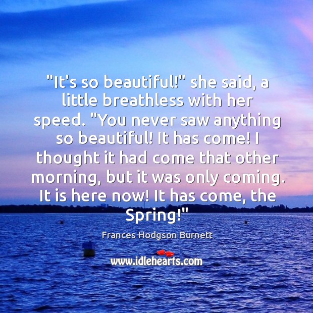 “It’s so beautiful!” she said, a little breathless with her speed. “You Frances Hodgson Burnett Picture Quote