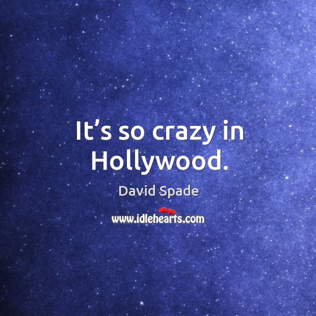 It’s so crazy in hollywood. David Spade Picture Quote