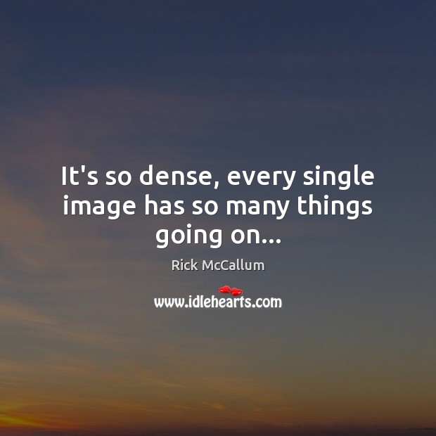 It’s so dense, every single image has so many things going on… Rick McCallum Picture Quote