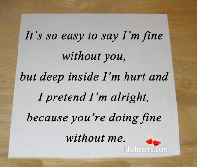 It’s so easy to say i’m fine without you. Hurt Quotes Image