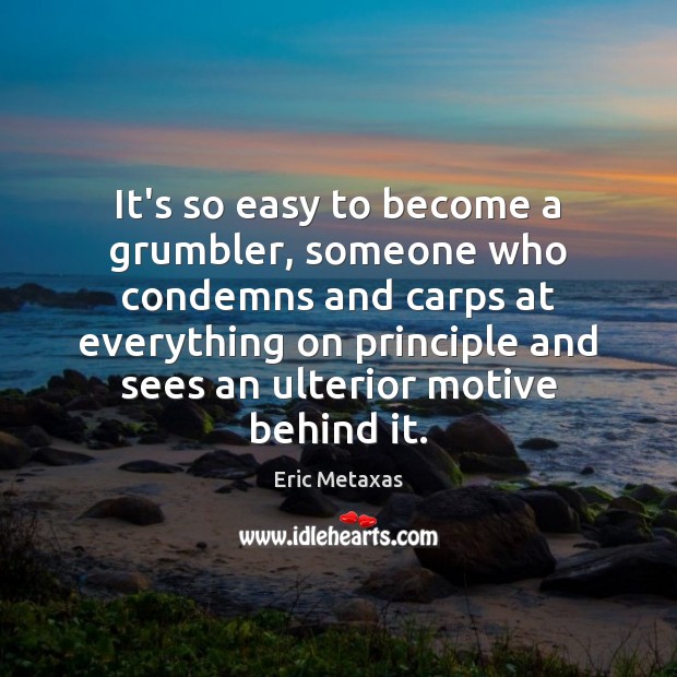 It’s so easy to become a grumbler, someone who condemns and carps Eric Metaxas Picture Quote